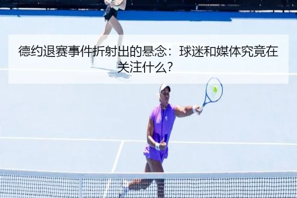 德约退赛事件折射出的悬念：球迷和媒体究竟在关注什么？